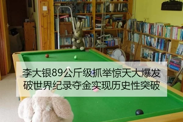 李大银89公斤级抓举惊天大爆发 破世界纪录夺金实现历史性突破